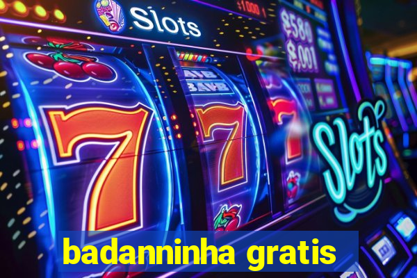 badanninha gratis